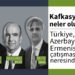 Kafkasya’da neler oluyor?