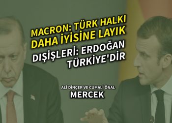 Macron: Türk halkı daha iyisini hak ediyor, Dışişleri: Erdoğan, Türkiyedir!