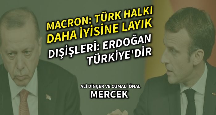 Macron: Türk halkı daha iyisini hak ediyor, Dışişleri: Erdoğan, Türkiyedir!