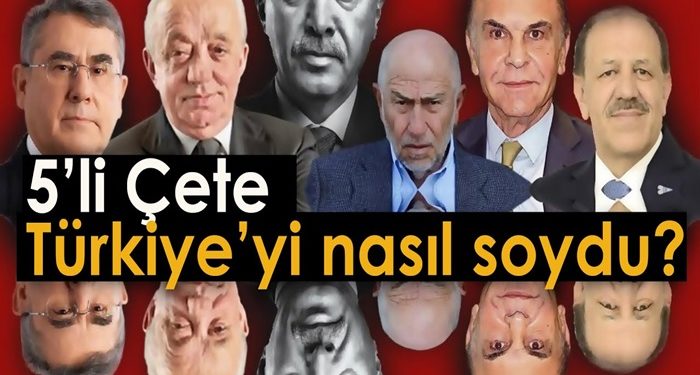 5’li Çete Türkiye’yi nasıl soydu? |
