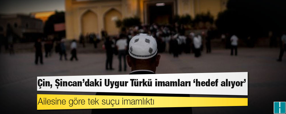 Çin, Şincan'daki Uygur Türkü imamları 'hedef alıyor'