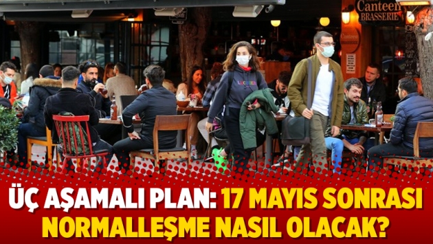 Üç aşamalı plan: 17 Mayıs sonrası normalleşme nasıl olacak?