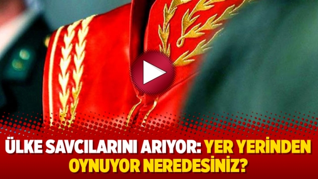 Ülke savcılarını arıyor: Yer yerinden oynuyor neredesiniz?