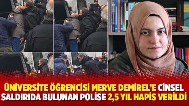 Üniversite öğrencisi Merve Demirel’e cinsel saldırıda bulunan polise 2,5 yıl hapis cezası verildi