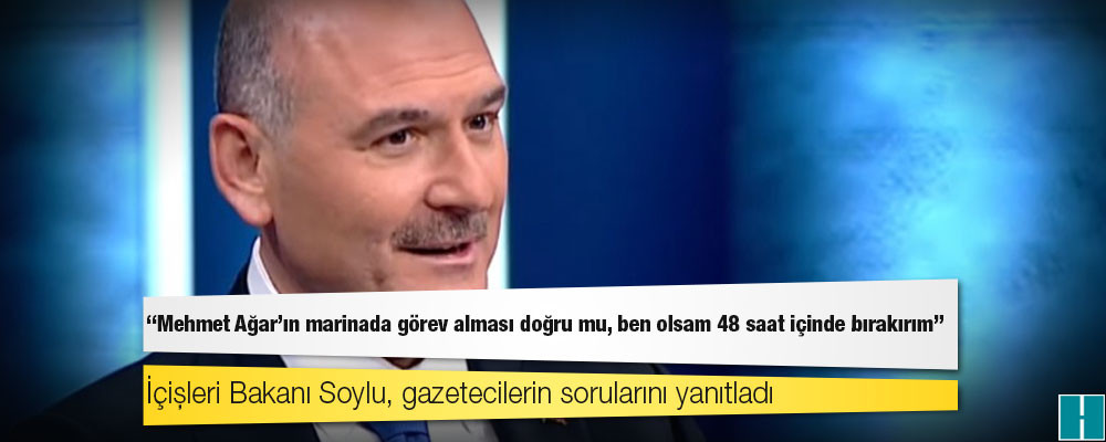 İçişleri Bakanı Soylu, gazetecilerin sorularını yanıtladı: Mehmet Ağar'ın marinada görev alması doğru mu, ben olsam 48 saat içinde bırakırım