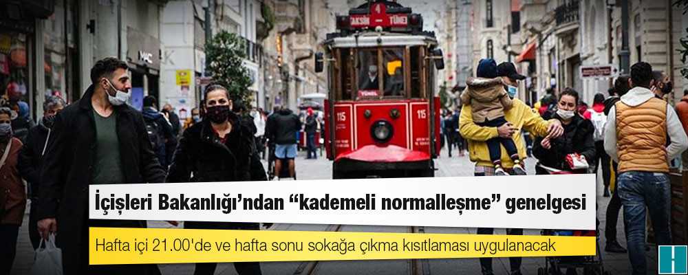 İçişleri Bakanlığı’ndan “kademeli normalleşme” genelgesi: Hafta içi 21.00'de ve hafta sonu sokağa çıkma kısıtlaması uygulanacak