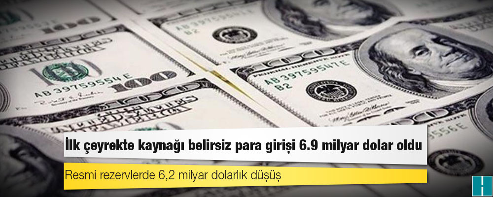 İlk çeyrekte kaynağı belirsiz para girişi 6.9 milyar dolar oldu