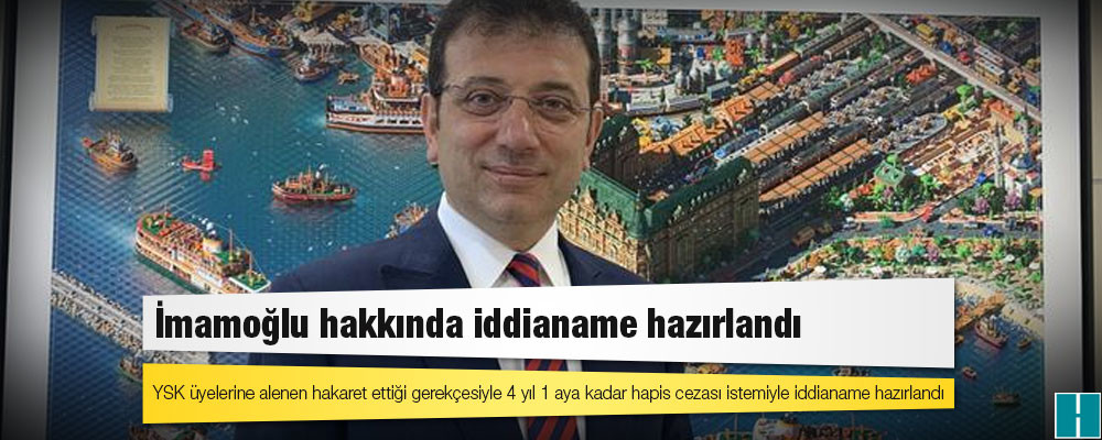 İmamoğlu hakkında iddianame hazırlandı: YSK üyelerine alenen hakaret ettiği gerekçesiyle 4 yıl 1 aya kadar hapis cezası istemiyle iddianame hazırlandı