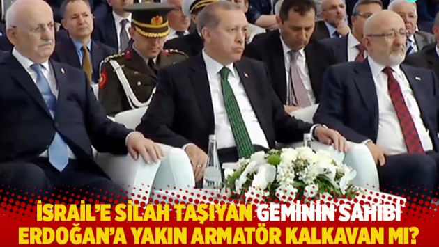 İsrail’e silah taşıyan geminin sahibi Erdoğan’a yakın armatör Kalkavan mı?