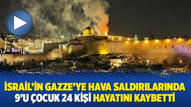 İsrail’in Gazze’ye hava saldırılarında 9’u çocuk 24 kişi hayatını kaybetti