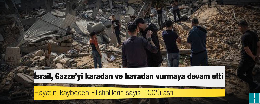 İsrail, Gazze'yi karadan ve havadan vurmaya devam etti; hayatını kaybeden Filistinlilerin sayısı 100'ü aştı