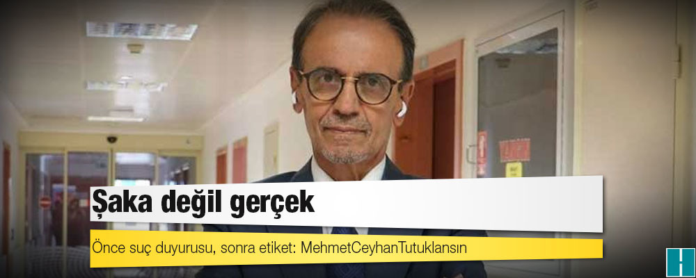 Şaka değil gerçek… Önce suç duyurusu, sonra etiket: MehmetCeyhanTutuklansın