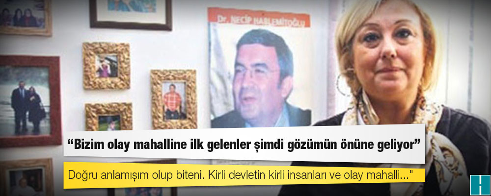 Şengül Hablemitoğlu: Bizim olay mahalline ilk gelenler şimdi gözümün önüne geliyor