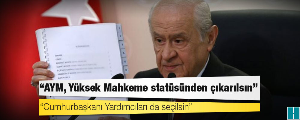 Bahçeli, MHP'nin anayasa önerisini açıkladı: 'AYM, Yüksek Mahkeme statüsünden çıkarılsın; Cumhurbaşkanı Yardımcıları da seçilsin'