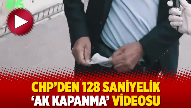 CHP’den 128 saniyelik ‘AK kapanma’ videosu