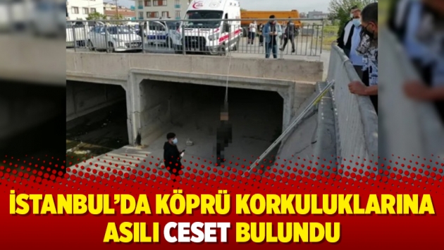 İstanbul’da köprü korkuluklarına asılı ceset bulundu