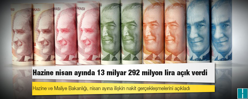 Hazine nisan ayında 13 milyar 292 milyon lira açık verdi