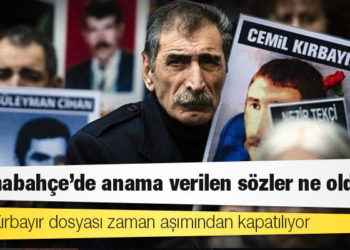 Cemil Kırbayır dosyası zaman aşımından kapatılıyor: 'Dolmabahçe'de anama verilen sözler ne oldu?'
