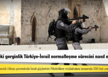 Kudüs'teki gerginlik Türkiye-İsrail normalleşme sürecini nasıl etkiler?