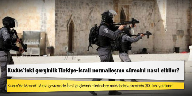 Kudüs'teki gerginlik Türkiye-İsrail normalleşme sürecini nasıl etkiler?