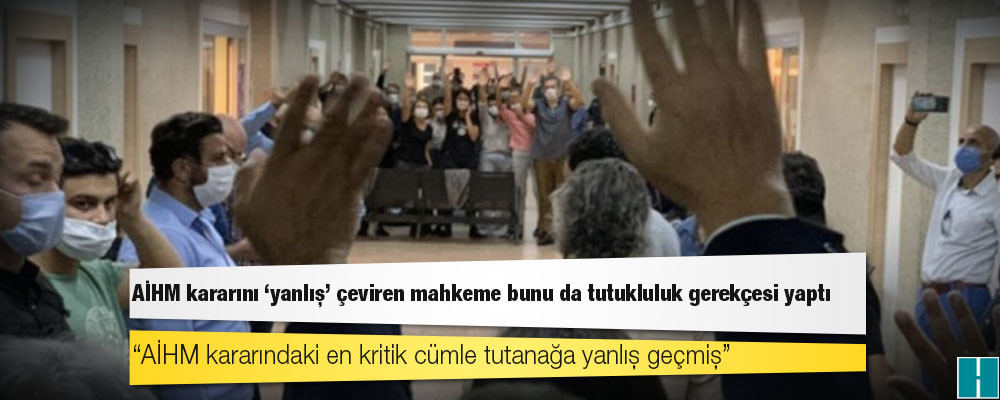 AİHM kararını 'yanlış' çeviren mahkeme bunu da tutukluluk gerekçesi yaptı