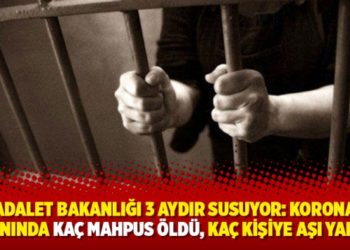 Adalet Bakanlığı 3 aydır susuyor: Korona salgınında ka&ccedil; mahpus &ouml;ld&uuml;, ka&ccedil; kişiye aşı yapıldı?