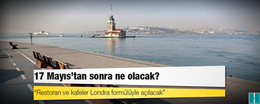 17 Mayıs’tan sonra ne olacak?