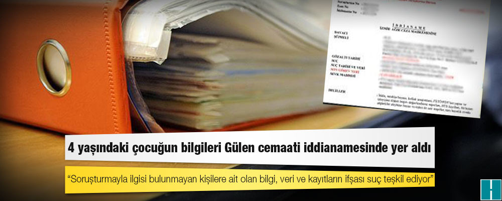 4 yaşındaki çocuğun bilgileri Gülen cemaati iddianamesinde yer aldı