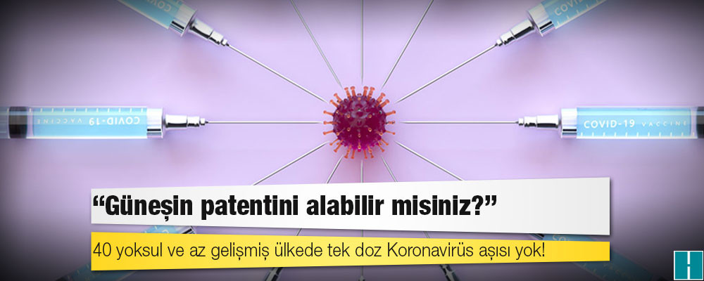 40 yoksul ve az gelişmiş ülkede tek doz Koronavirüs aşısı yok!