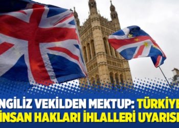 53 İngiliz vekilden mektup: Türkiye’ye insan hakları ihlalleri uyarısı