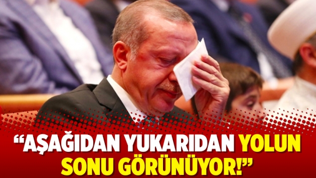 "Aşağıdan yukarıdan yolun sonu görünüyor!"