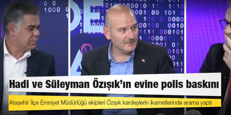 A Haber duyurdu: Hadi ve Süleyman Özışık’ın evine polis baskını
