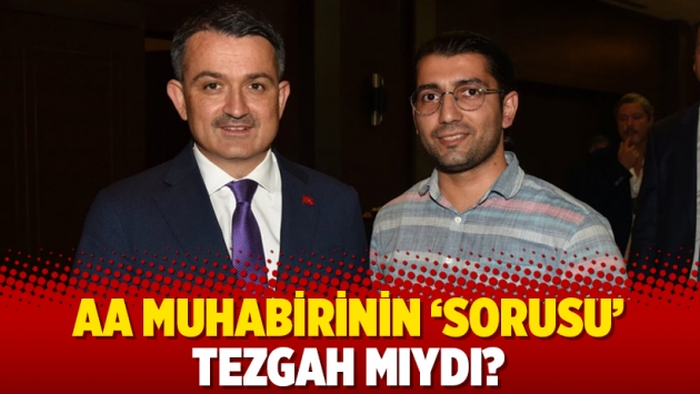 AA muhabirinin ‘sorusu’ tezgah mıydı?