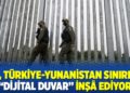 AB, Türkiye-Yunanistan sınırına “dijital duvar” inşâ ediyor