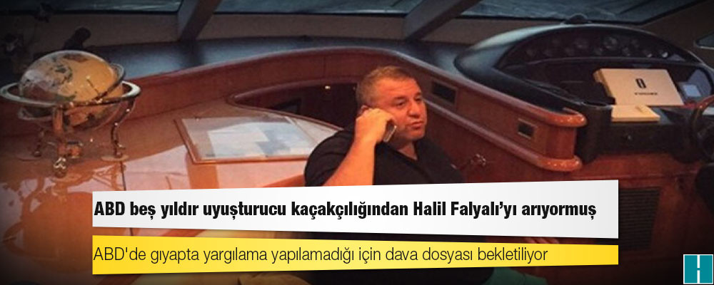 ABD beş yıldır uyuşturucu kaçakçılığından Halil Falyalı'yı arıyormuş