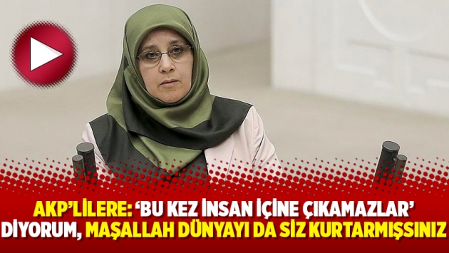 AKP’lilere: ‘Bu kez insan içine çıkamazlar’ diyorum, maşallah dünyayı da siz kurtarmışsınız