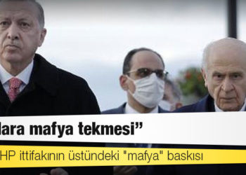 AKP-MHP ittifakının üstündeki "mafya" baskısı