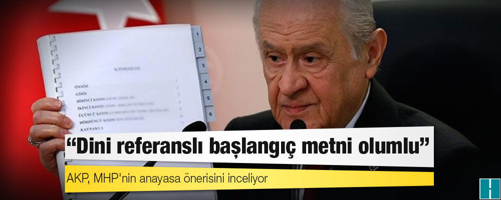 AKP, MHP'nin anayasa önerisini inceliyor: Dini referanslı başlangıç metni olumlu