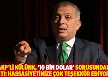 AKP'li Külünk, '10 bin dolar' sorusundan kaçtı: Hassasiyetinize çok teşekkür ediyorum