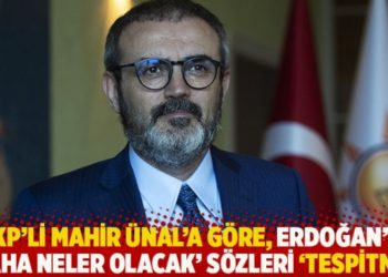 AKP'li Mahir Ünal'a göre, Erdoğan'ın 'Daha neler olacak' sözleri 'tespitmiş'