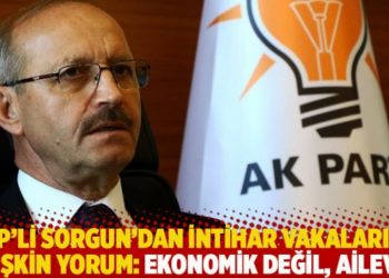 AKP'li Sorgun'dan intihar vakalarına ilişkin yorum: Ekonomik değil, ailevi!