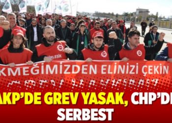 AKP&rsquo;de grev yasak, CHP&rsquo;de serbest