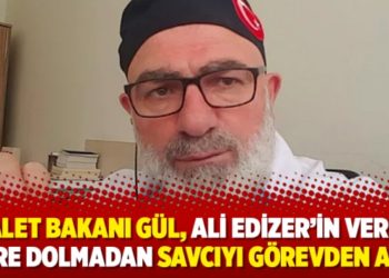 Adalet Bakanı Gül, Ali Edizer’in verdiği süre dolmadan savcıyı görevden aldı