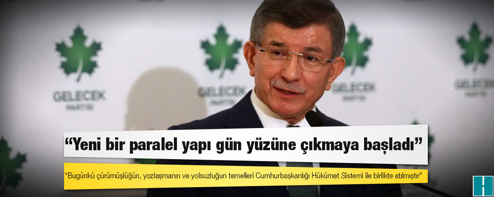 Ahmet Davutoğlu: Yeni bir paralel yapı gün yüzüne çıkmaya başladı