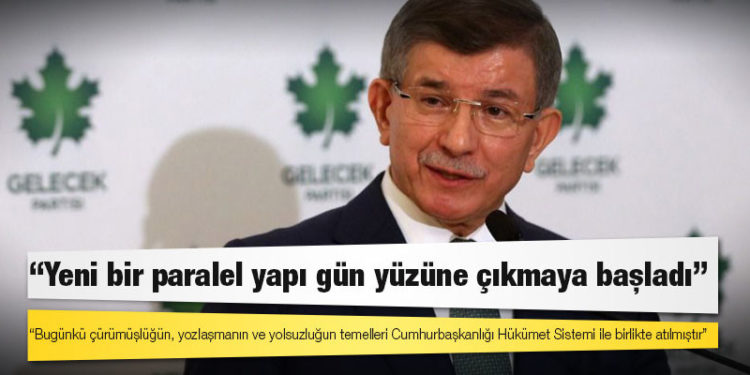 Ahmet Davutoğlu: Yeni bir paralel yapı gün yüzüne çıkmaya başladı