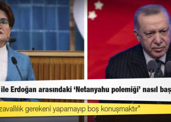 Akşener ile Erdoğan arasındaki 'Netanyahu polemiği' nasıl başladı?