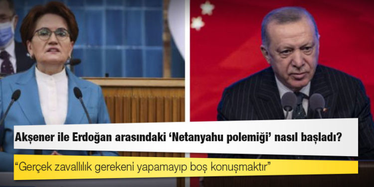 Akşener ile Erdoğan arasındaki 'Netanyahu polemiği' nasıl başladı?