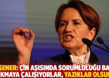 Akşener: Çin aşısında sorumluluğu bana yıkmaya çalışıyorlar, yazıklar olsun!