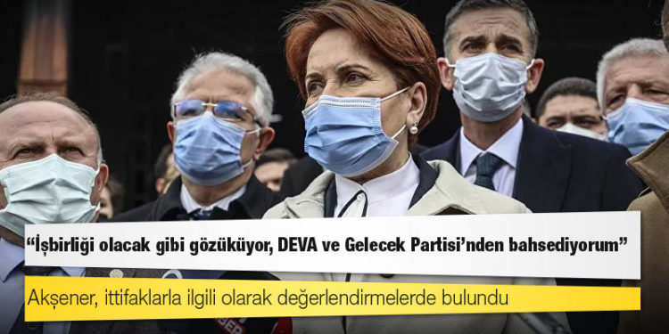 Akşener: İşbirliği olacak gibi gözüküyor, DEVA ve Gelecek Partisi'nden bahsediyorum