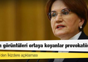 Akşener'den İkizdere açıklaması: Çirkin görüntüleri ortaya koyanlar provokatörler